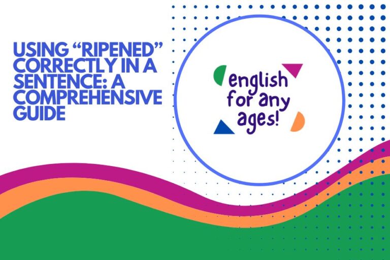 Using “Ripened” Correctly in a Sentence: A Comprehensive Guide